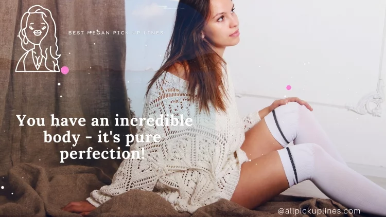 You have an incredible body - it's pure perfection!