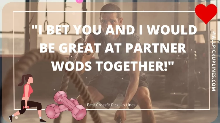 "I bet you and I would be great at partner WODs together!"