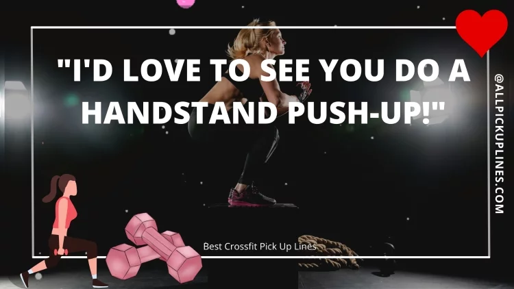 "I'd love to see you do a handstand push-up!"